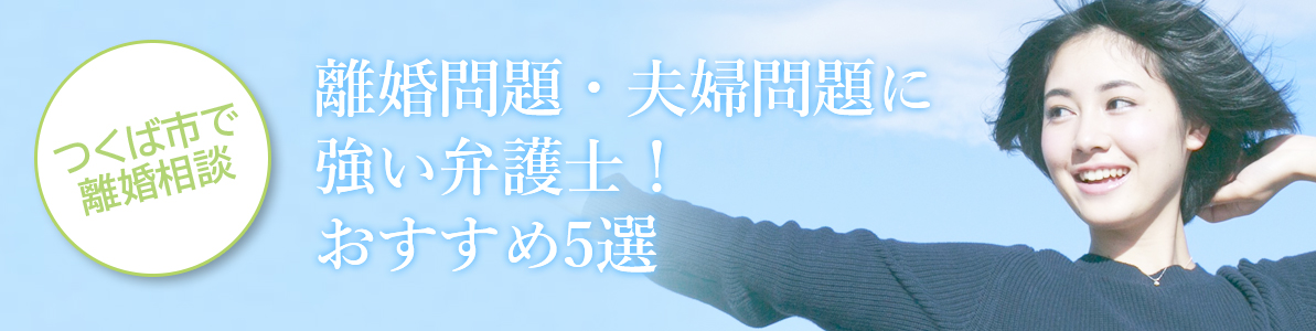 つくば市で離婚相談｜離婚問題・夫婦問題に強い弁護士！おすすめ5選